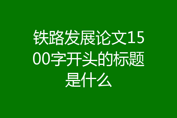铁路发展论文1500字开头的标题是什么