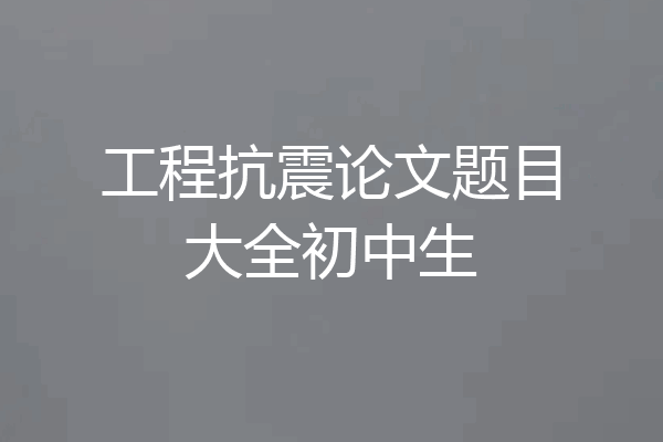 工程抗震论文题目大全初中生