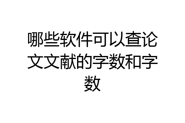 哪些软件可以查论文文献的字数和字数