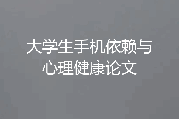 大学生手机依赖与心理健康论文