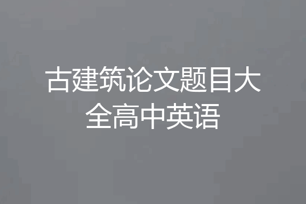 古建筑论文题目大全高中英语