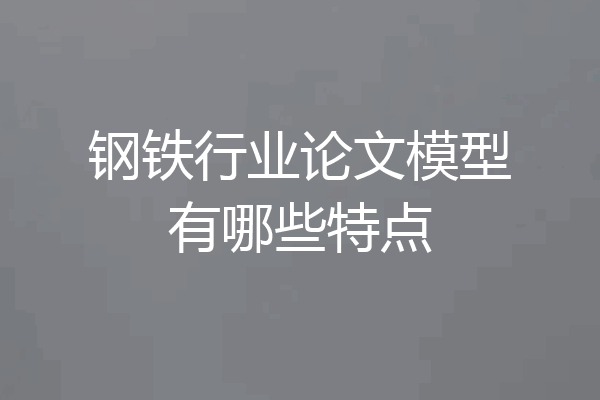 钢铁行业论文模型有哪些特点