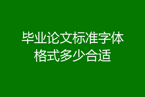 毕业论文标准字体格式多少合适