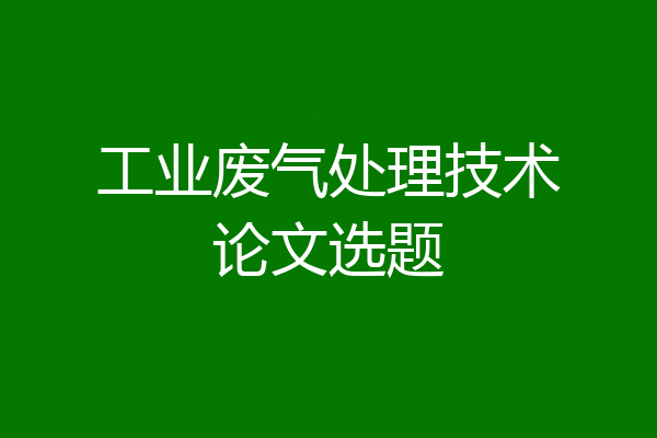 工业废气处理技术论文选题