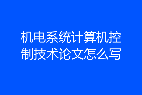 机电系统计算机控制技术论文怎么写