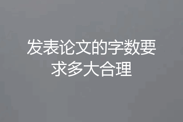 发表论文的字数要求多大合理