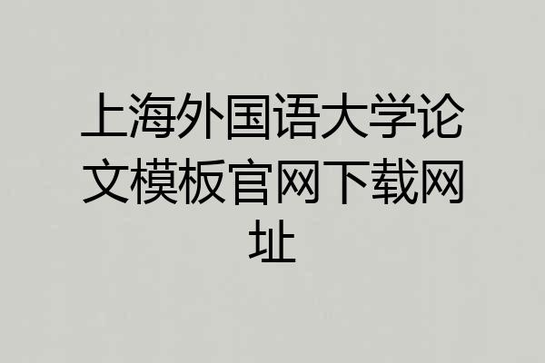 上海外国语大学论文模板官网下载网址