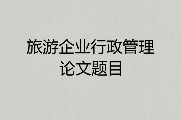 旅游企业行政管理论文题目