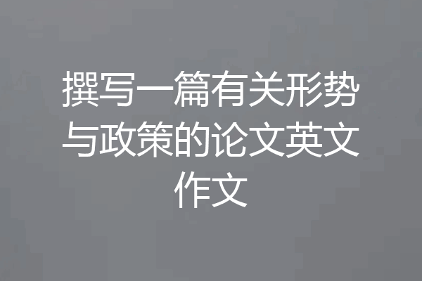 撰写一篇有关形势与政策的论文英文作文