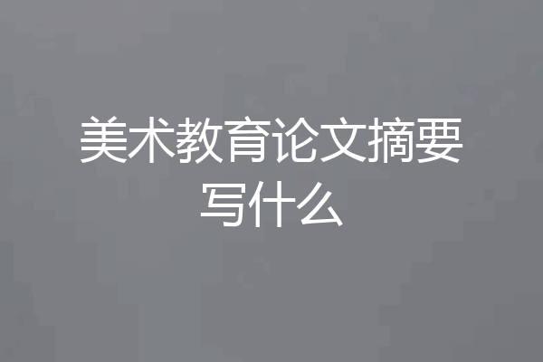 美术教育论文摘要写什么