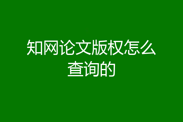知网论文版权怎么查询的