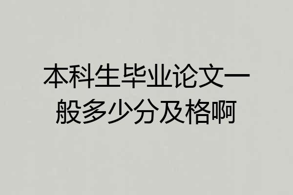 本科生毕业论文一般多少分及格啊