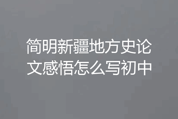 简明新疆地方史论文感悟怎么写初中