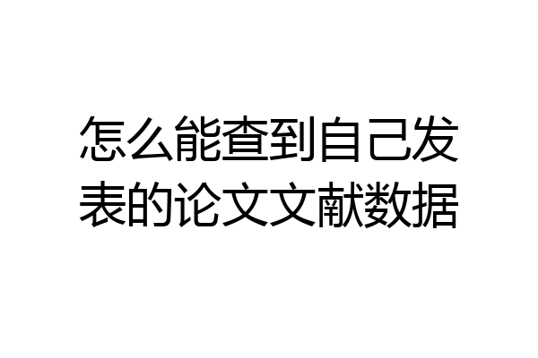 怎么能查到自己发表的论文文献数据