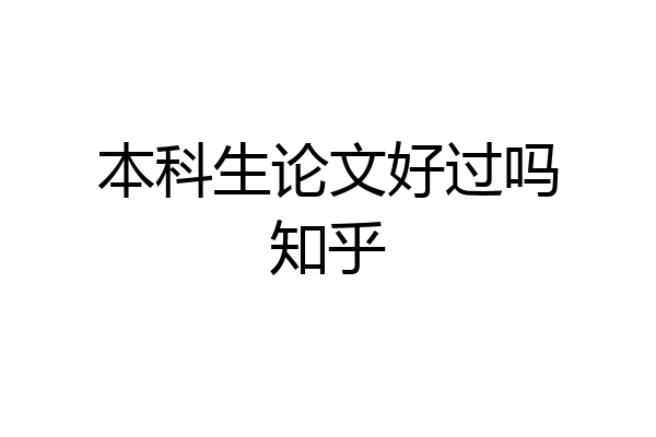 本科生论文好过吗知乎