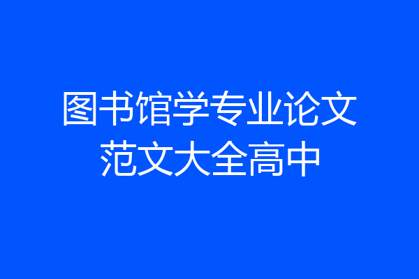 图书馆学专业论文范文大全高中