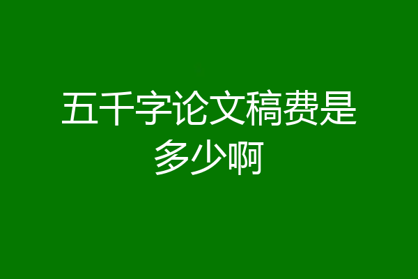 五千字论文稿费是多少啊