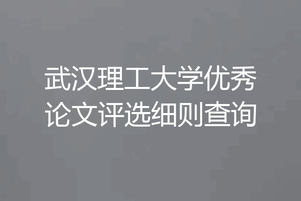 武汉理工大学优秀论文评选细则查询
