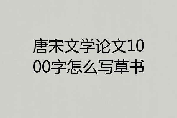 唐宋文学论文1000字怎么写草书
