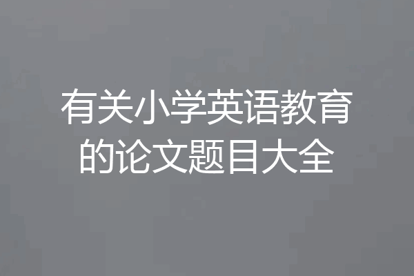 有关小学英语教育的论文题目大全