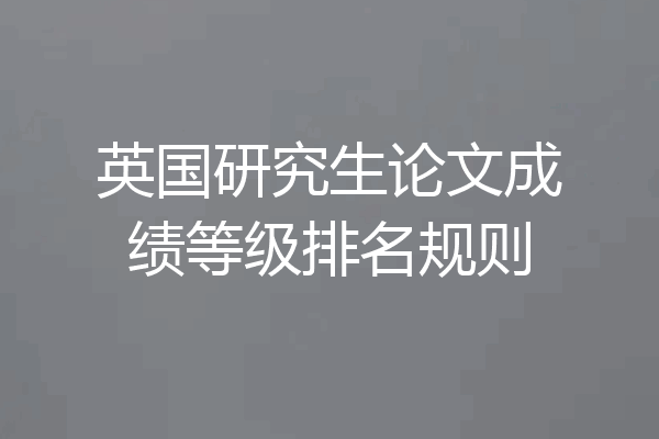 英国研究生论文成绩等级排名规则