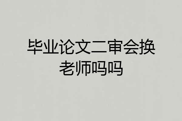 毕业论文二审会换老师吗吗