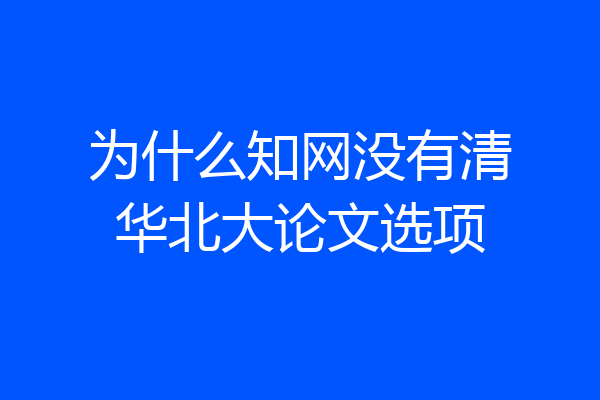 为什么知网没有清华北大论文选项