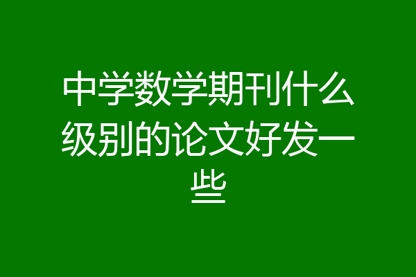 中学数学期刊什么级别的论文好发一些