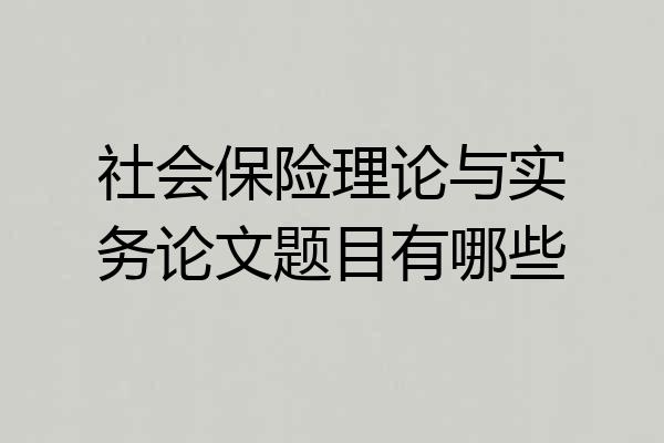 社会保险理论与实务论文题目有哪些