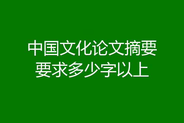 中国文化论文摘要要求多少字以上