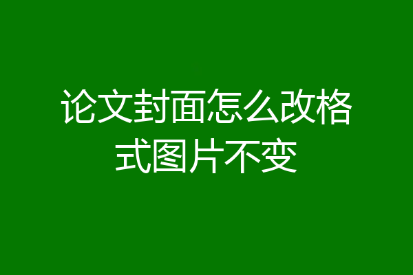 论文封面怎么改格式图片不变