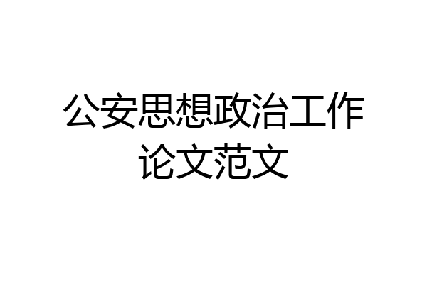 公安思想政治工作论文范文