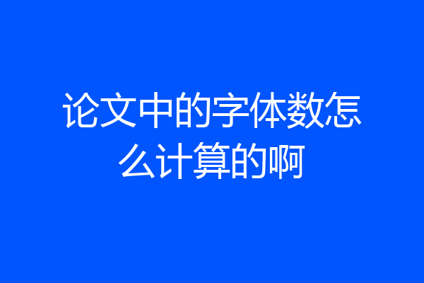 论文中的字体数怎么计算的啊