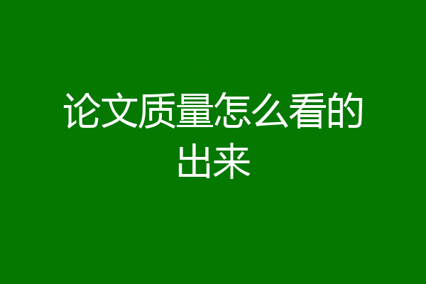 论文质量怎么看的出来