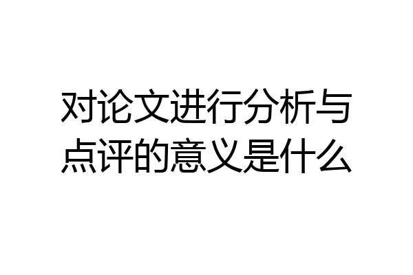 对论文进行分析与点评的意义是什么