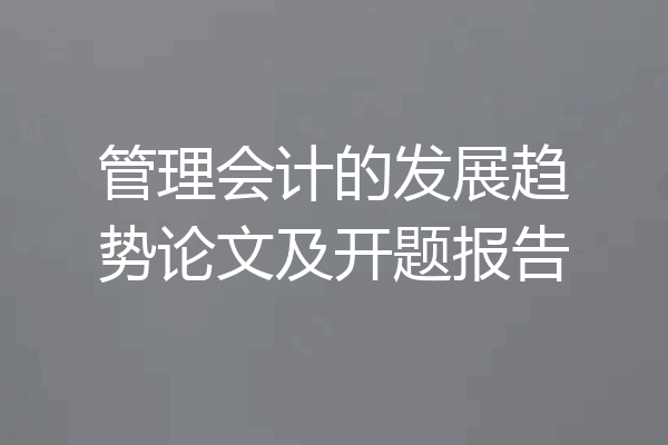 管理会计的发展趋势论文及开题报告