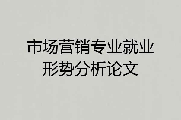 市场营销专业就业形势分析论文