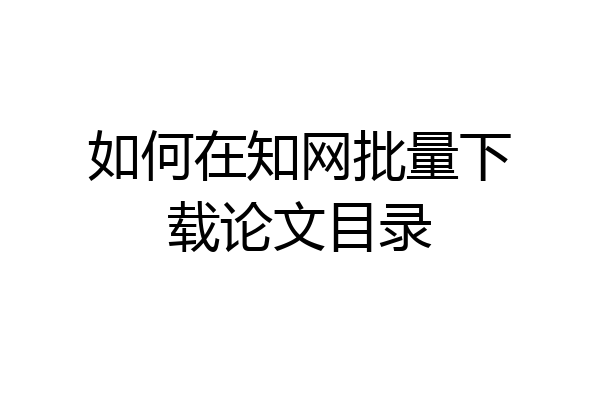 如何在知网批量下载论文目录