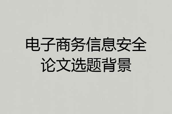 电子商务信息安全论文选题背景
