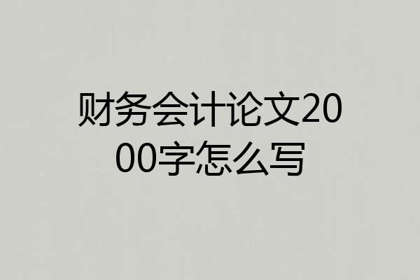 财务会计论文2000字怎么写