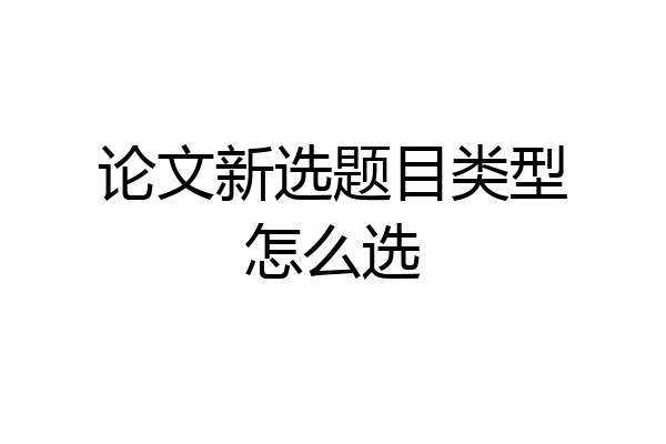 论文新选题目类型怎么选