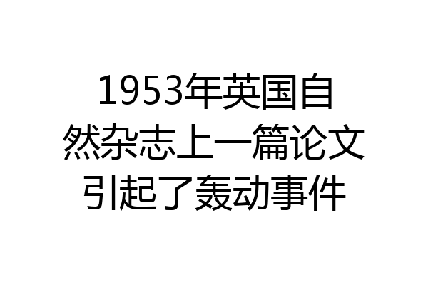 1953年英国自然杂志上一篇论文引起了轰动事件