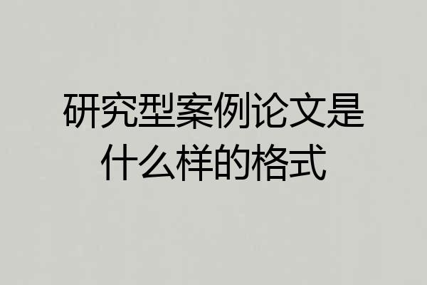 研究型案例论文是什么样的格式