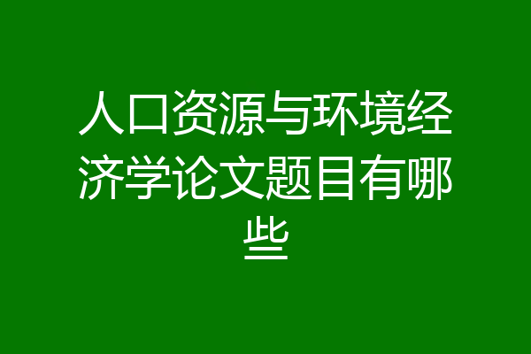 人口资源与环境经济学论文题目有哪些