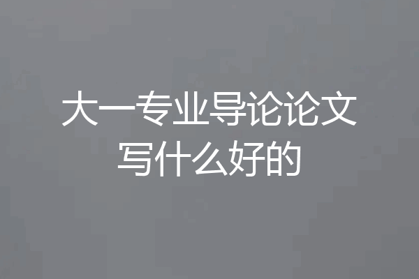大一专业导论论文写什么好的