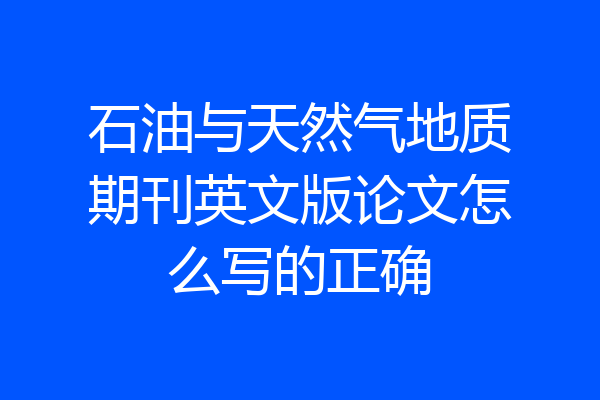 石油与天然气地质期刊英文版论文怎么写的正确