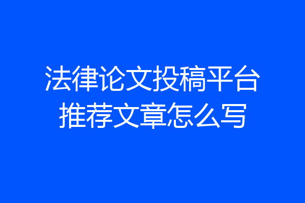 法律论文投稿平台推荐文章怎么写