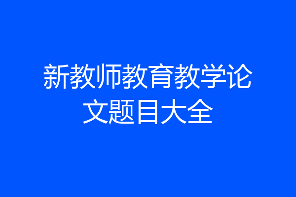 新教师教育教学论文题目大全
