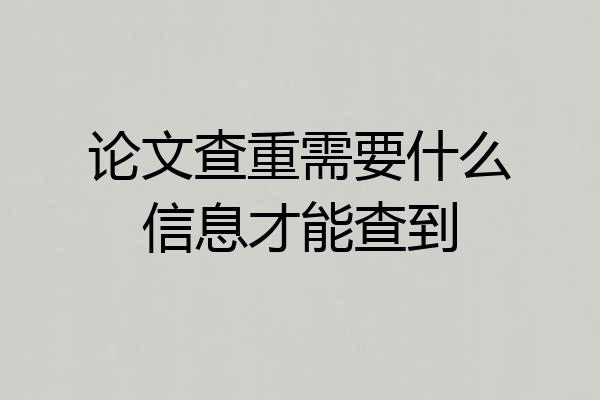 论文查重需要什么信息才能查到