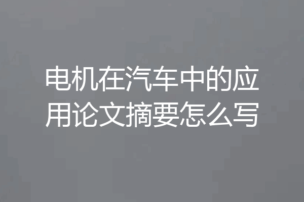 电机在汽车中的应用论文摘要怎么写